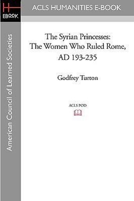 Bild des Verkufers fr The Syrian Princesses: The Women Who Ruled Rome, AD 193-235 zum Verkauf von moluna