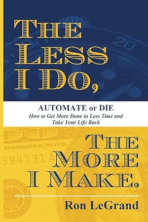 Bild des Verkufers fr The Less I Do, the More I Make: Automate or Die: How to Get More Done in Less Time and Take Your Life Back zum Verkauf von moluna