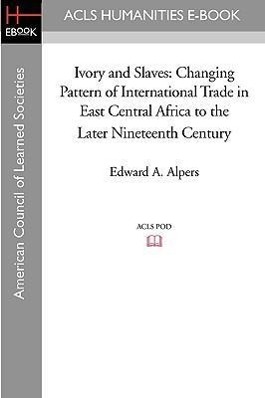 Bild des Verkufers fr Ivory and Slaves: Changing Pattern of International Trade in East Central Africa to the Later Nineteenth Century zum Verkauf von moluna