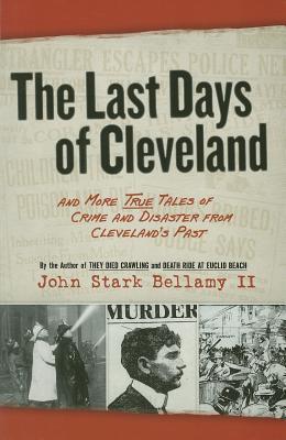 Bild des Verkufers fr The Last Days of Cleveland: And More True Tales of Crime and Disaster from Cleveland\ s Past zum Verkauf von moluna