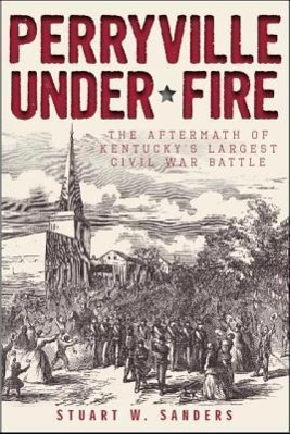 Bild des Verkufers fr Perryville Under Fire: The Aftermath of Kentucky\ s Largest Civil War Battle zum Verkauf von moluna