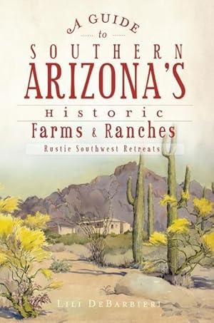 Bild des Verkufers fr A Guide to Southern Arizona\ s Historic Farms & Ranches: Rustic Southwest Retreats zum Verkauf von moluna