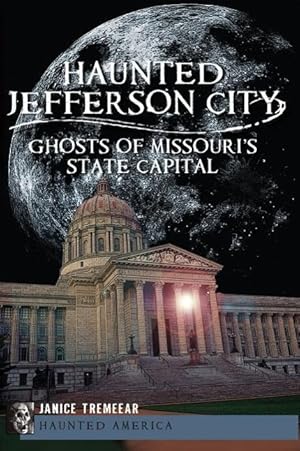 Bild des Verkufers fr Haunted Jefferson City: Ghosts of Missouri\ s State Capital zum Verkauf von moluna