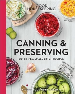 Bild des Verkufers fr Good Housekeeping Canning & Preserving: 80+ Simple, Small-Batch Recipes Volume 17 zum Verkauf von moluna