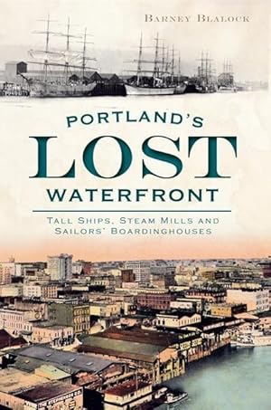 Bild des Verkufers fr Portland\ s Lost Waterfront: Tall Ships, Steam Mills and Sailors\ Boardinghouses zum Verkauf von moluna