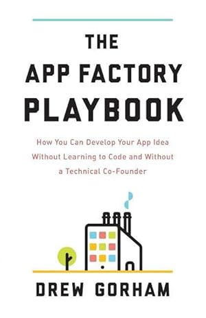 Seller image for The App Factory Playbook: How You Can Develop Your App Idea Without Learning to Code and Without a Technical Co-Founder for sale by moluna