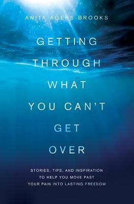 Bild des Verkufers fr Getting Through What You Can\ t Get Over: Stories, Tips, and Inspiration to Help You Move Past Your Pain Into Lasting Freedom zum Verkauf von moluna