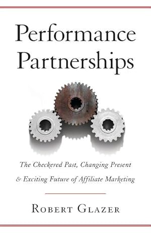 Bild des Verkufers fr Performance Partnerships: The Checkered Past, Changing Present & Exciting Future of Affiliate Marketing zum Verkauf von moluna