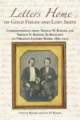 Bild des Verkufers fr Letters Home of Gold Fields and Lost Ships: Correspondence from Thomas W. Badger and Thomas N. Badger to Relatives on Virginia\ s Eastern Shore, 1863 - zum Verkauf von moluna
