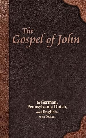 Bild des Verkufers fr The Gospel of John: In German, Pennsylvania Dutch, and English. With Notes. zum Verkauf von moluna