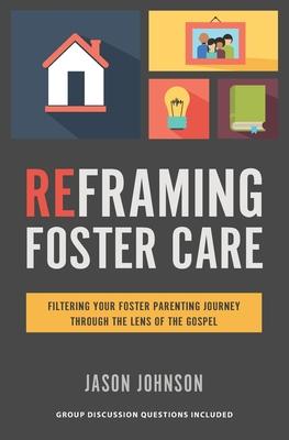 Bild des Verkufers fr Reframing Foster Care: Filtering Your Foster Parenting Journey Through the Lens of the Gospel zum Verkauf von moluna