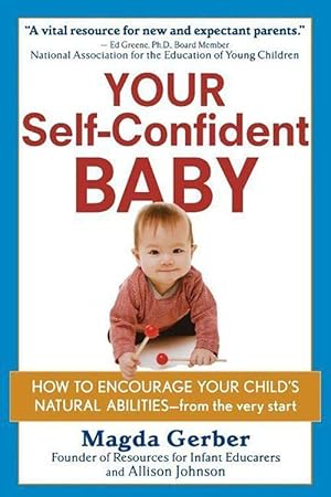 Bild des Verkufers fr Your Self-Confident Baby: How to Encourage Your Child\ s Natural Abilities -- From the Very Start zum Verkauf von moluna