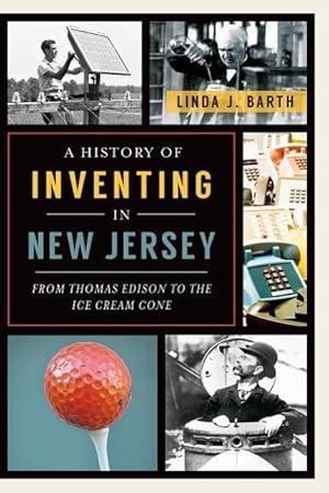 Bild des Verkufers fr A History of Inventing in New Jersey: From Thomas Edison to the Ice Cream Cone zum Verkauf von moluna
