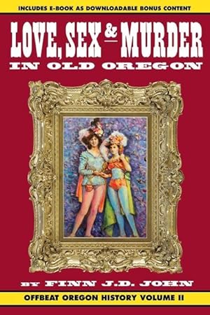Bild des Verkufers fr Love, Sex and Murder in Old Oregon: Offbeat Oregon History Vol. 2 zum Verkauf von moluna