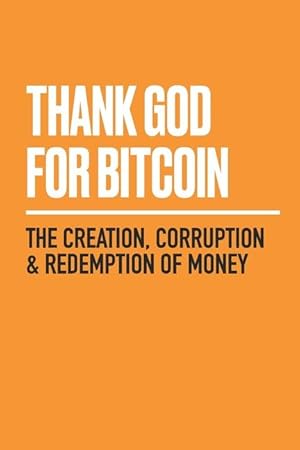 Bild des Verkufers fr Thank God for Bitcoin: The Creation, Corruption and Redemption of Money zum Verkauf von moluna