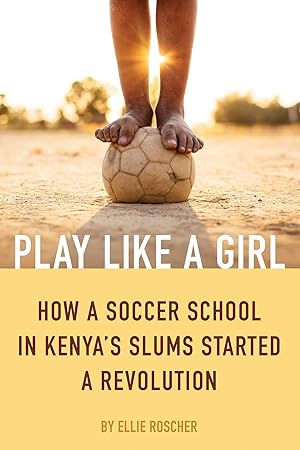 Bild des Verkufers fr Play Like a Girl: How a Soccer School in Kenya\ s Slums Started a Revolution zum Verkauf von moluna
