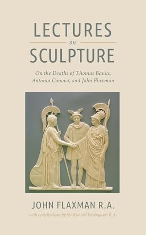 Bild des Verkufers fr Lectures on Sculpture: On the Death of Thomas Banks, Antonio Conova, and John Flaxman zum Verkauf von moluna