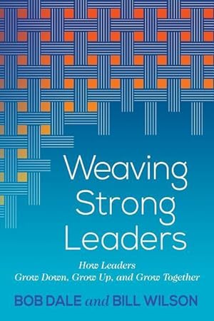 Seller image for Weaving Strong Leaders: How Leaders Grow Down, Grow Up, and Grow Together for sale by moluna