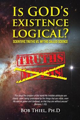 Seller image for Is God\ s Existence Logical?: Scientific Truths VS. Myths Called Science for sale by moluna