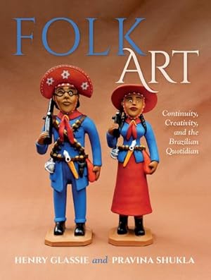 Seller image for Folk Art: Continuity, Creativity, and the Brazilian Quotidian by Glassie, Henry, Shukla, Pravina [Hardcover ] for sale by booksXpress