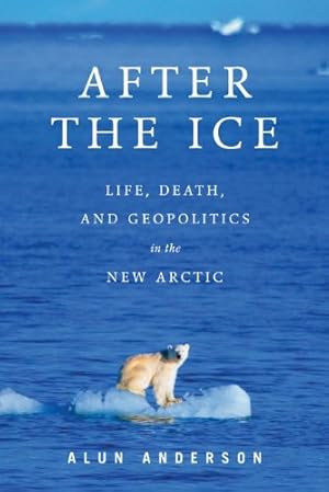 Seller image for After the Ice: Life, Death, and Geopolitics in the New Arctic by Anderson, Alun [Hardcover ] for sale by booksXpress