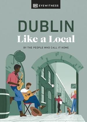 Immagine del venditore per Dublin Like a Local: By the People Who Call It Home (Local Travel Guide) by DK Eyewitness, Brady, Nicola, Fitzmaurice, Eadaoin [Hardcover ] venduto da booksXpress