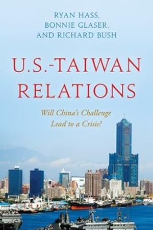 Seller image for U.S.-Taiwan Relations: Will China's Challenge Lead to a Crisis? by Hass, Ryan, Glaser, Bonnie, Bush, Richard [Hardcover ] for sale by booksXpress