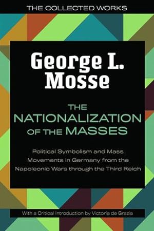 Imagen del vendedor de The Nationalization of the Masses: Political Symbolism and Mass Movements in Germany from the Napoleonic Wars Through the Third Reich (The Collected Works of George L. Mosse) by Mosse, George L. [Paperback ] a la venta por booksXpress