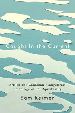 Seller image for Caught in the Current: British and Canadian Evangelicals in an Age of Self-Spirituality (Volume 14) (Advancing Studies in Religion Series) by Reimer, Sam [Paperback ] for sale by booksXpress