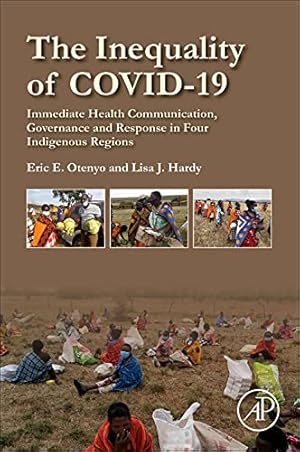 Image du vendeur pour The Inequality of COVID-19: Immediate Health Communication, Governance and Response in Four Indigenous Regions by Otenyo, Eric E., Hardy, Lisa J. [Paperback ] mis en vente par booksXpress