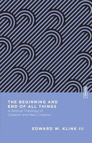 Immagine del venditore per The Beginning and End of All Things: A Biblical Theology of Creation and New Creation (Essential Studies in Biblical Theology) by Klink III, Edward W. [Paperback ] venduto da booksXpress