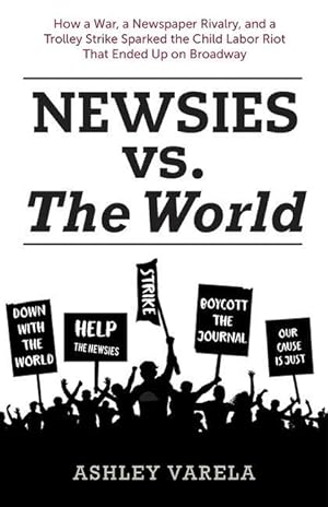 Seller image for Newsies vs. the World: How a War, a Newspaper Rivalry, and a Trolley Strike Sparked the Child Labor Riot That Ended Up on Broadway for sale by moluna