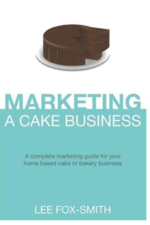 Bild des Verkufers fr Marketing a Cake Business: A Complete Marketing Guide for Your Home Based Cake or Bakery Business zum Verkauf von moluna