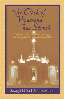 Bild des Verkufers fr The Clock of Vipassana Has Struck: A tribute to the saintly life and legacy of a lay master of Vipassana meditation zum Verkauf von moluna