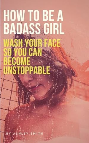 Bild des Verkufers fr How to Be a Badass Girl: Wash Your Face So You Can Become Unstoppable zum Verkauf von moluna