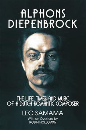 Seller image for Alphons Diepenbrock: The Life, Times and Music of a Dutch Romantic Composer by Samama, Leo [Hardcover ] for sale by booksXpress