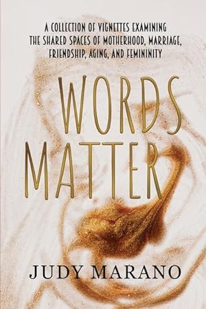 Seller image for Words Matter: A collection of vignettes examining the shared spaces of motherhood, marriage, friendship, aging, and femininity for sale by moluna