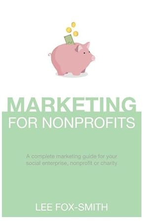 Bild des Verkufers fr Marketing for Nonprofits: A Complete Marketing Guide for Your Social Enterprise, Nonprofit or Charity zum Verkauf von moluna