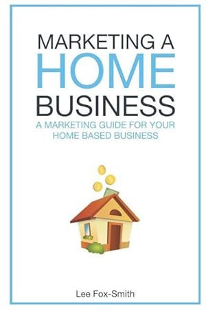 Bild des Verkufers fr Marketing a Home Business: A Complete Marketing Guide for Your Home Based Business zum Verkauf von moluna