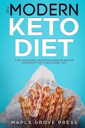 Seller image for The Modern Keto Diet: A No-Nonsense Updated, Comprehensive Approach for a Ketogenic Life. Understand the 4 Types of Keto Dieting. Optimize N for sale by moluna