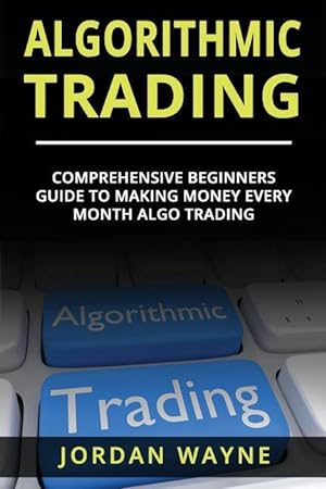 Bild des Verkufers fr Algorithmic Trading: : Comprehensive Beginners Guide to Making Money Every Month Algo Trading! zum Verkauf von moluna