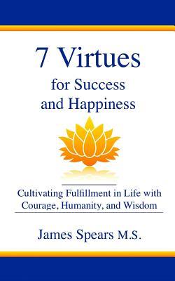 Bild des Verkufers fr 7 Virtues for Success and Happiness: Cultivating Fulfillment in Life with Courage, Humanity and Wisdom zum Verkauf von moluna