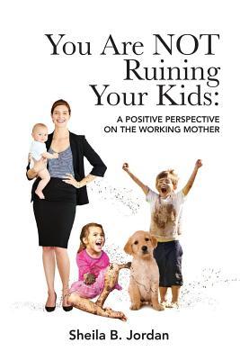 Bild des Verkufers fr You Are Not Ruining Your Kids: A Positive Perspective on the Working Mom zum Verkauf von moluna
