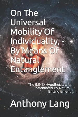 Bild des Verkufers fr On The Universal Mobility Of Individuality, - By Means Of Natural Entanglement: The (LINE) Hypothesis: Life Instantiated By Natural Entanglement zum Verkauf von moluna