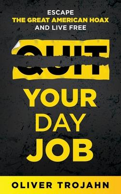 Immagine del venditore per Quit Your Day Job: Escape the Great American Hoax and Live Free venduto da moluna