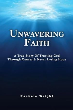 Seller image for Unwavering Faith: A True Story Of Trusting God Through Cancer & Never Losing Hope for sale by moluna