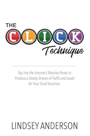 Immagine del venditore per The CLICK Technique: How to Drive an Endless Supply of Online Traffic and Leads to Your Small Business venduto da moluna