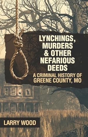 Bild des Verkufers fr Lynchings, Murders, and Other Nefarious Deeds: A Criminal History of Greene County, Mo. zum Verkauf von moluna