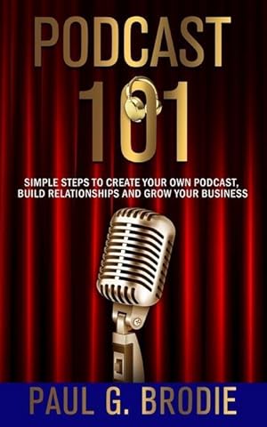 Immagine del venditore per Podcast 101: Simple Steps to Create Your Own Podcast, Build Relationships and Grow Your Business venduto da moluna