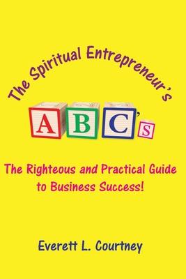 Bild des Verkufers fr The Spiritual Entrepreneur\ s ABC\ s: The Righteous and Practical Guide to Business Success! zum Verkauf von moluna